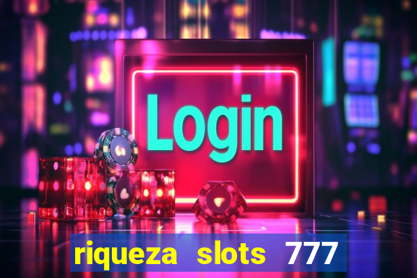 riqueza slots 777 paga mesmo